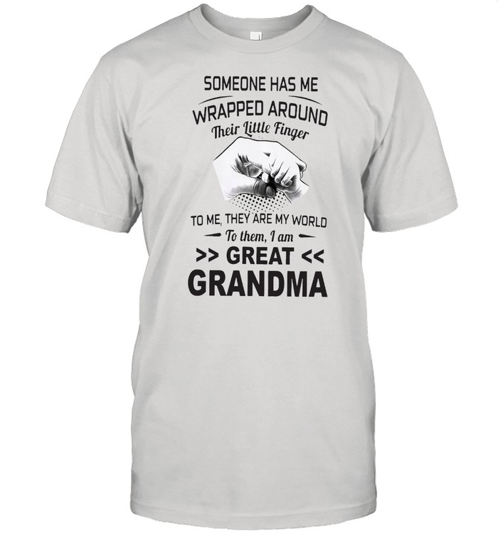 Someone Has Me Wrapped Around Their Little Finger To Me They Are My World To Them I Am Great Grandma Shirt