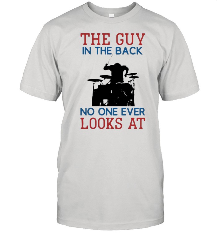 The Guy In The Back No NOe Ever Looks At Drummer  Classic Men's T-shirt