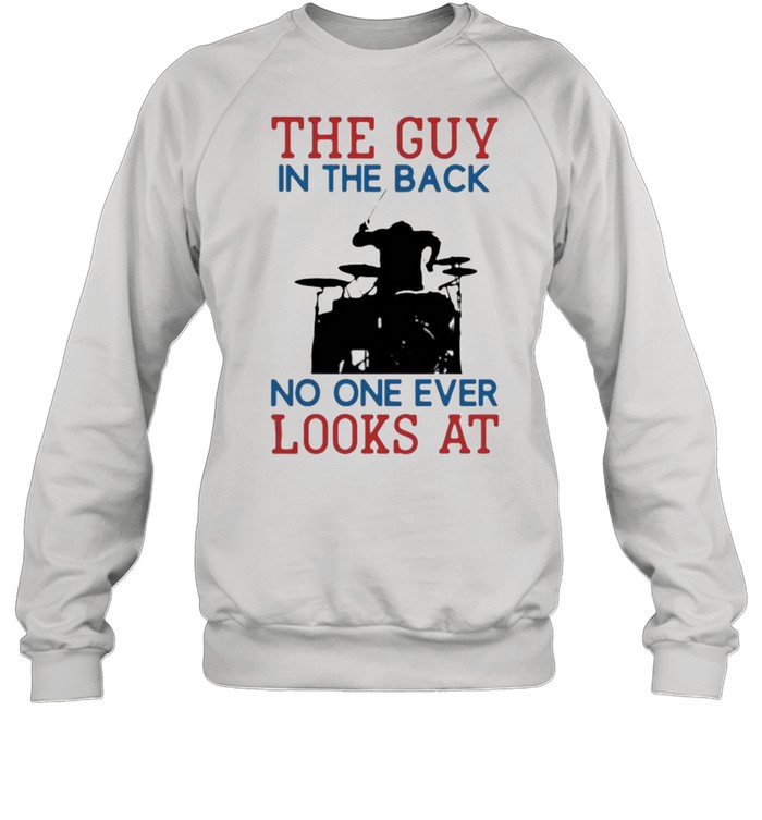 The Guy In The Back No NOe Ever Looks At Drummer  Unisex Sweatshirt