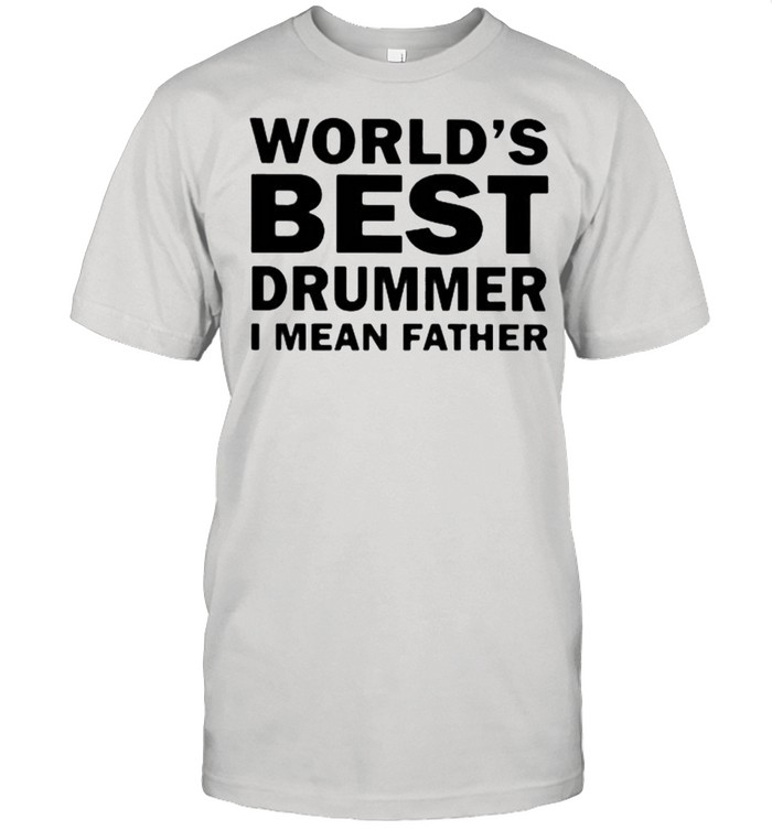 World’s Best Drummer I MEan Father Shirt