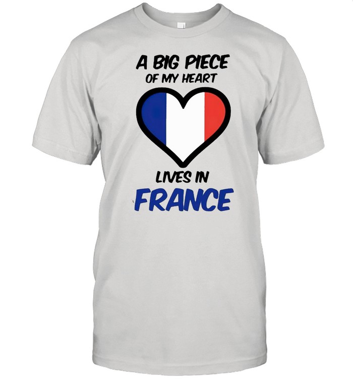 A big piece of my heart lives in France shirt