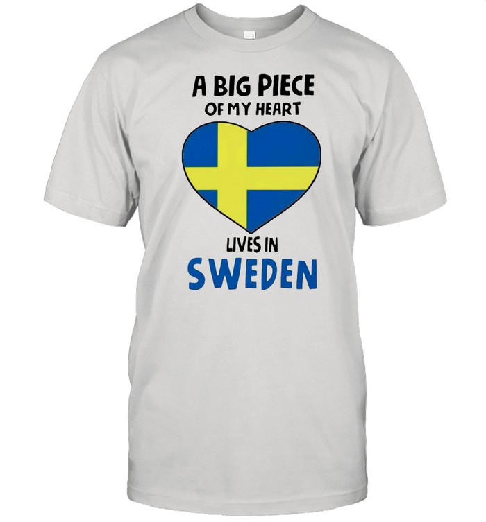 A big piece of my heart lives in Sweden shirt