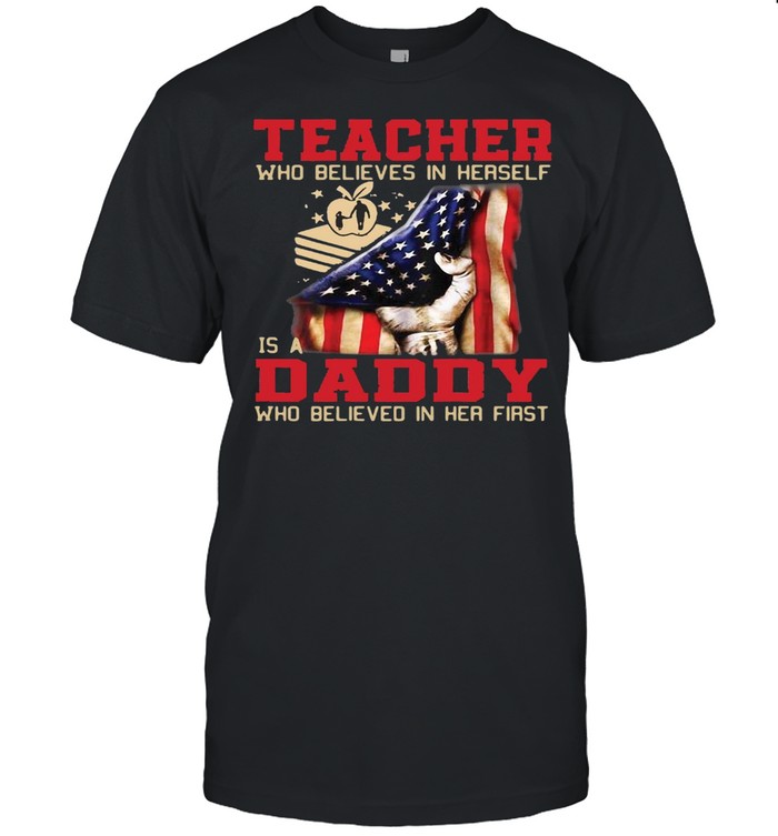 American Flag Teacher Who Believed In Herself Is A Daddy Who Believed In Her First T-shirt