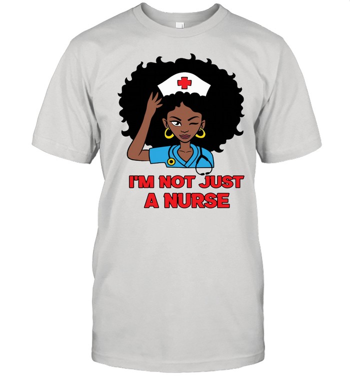 Black Girl I’m Not Just A Nurse shirt