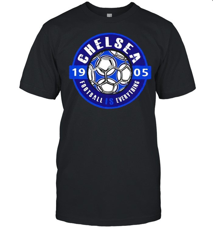 Chelsea football is everything shirt