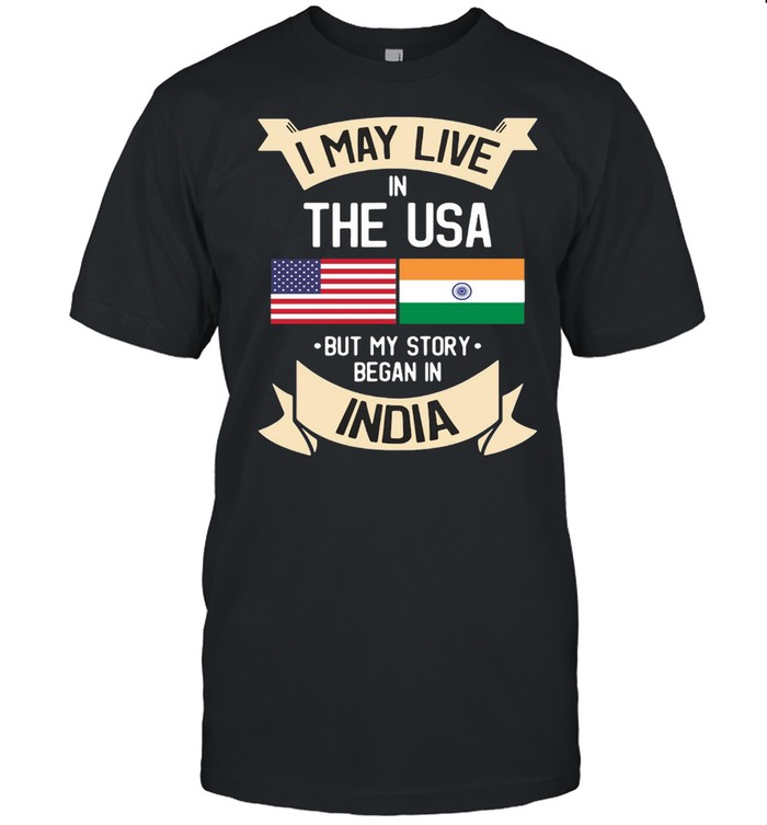 I May Live In The USA But My Story Began In India Gift Roots T-shirt