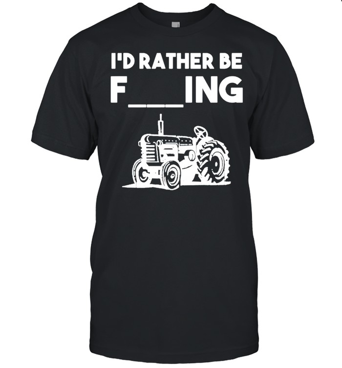 Id rather be farming shirt
