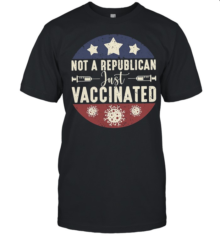 Not a republican just Vaccinated shirt