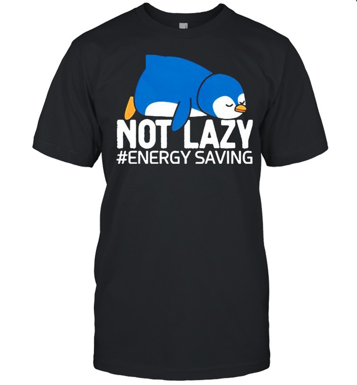 Penguin not lazy energy saving shirt