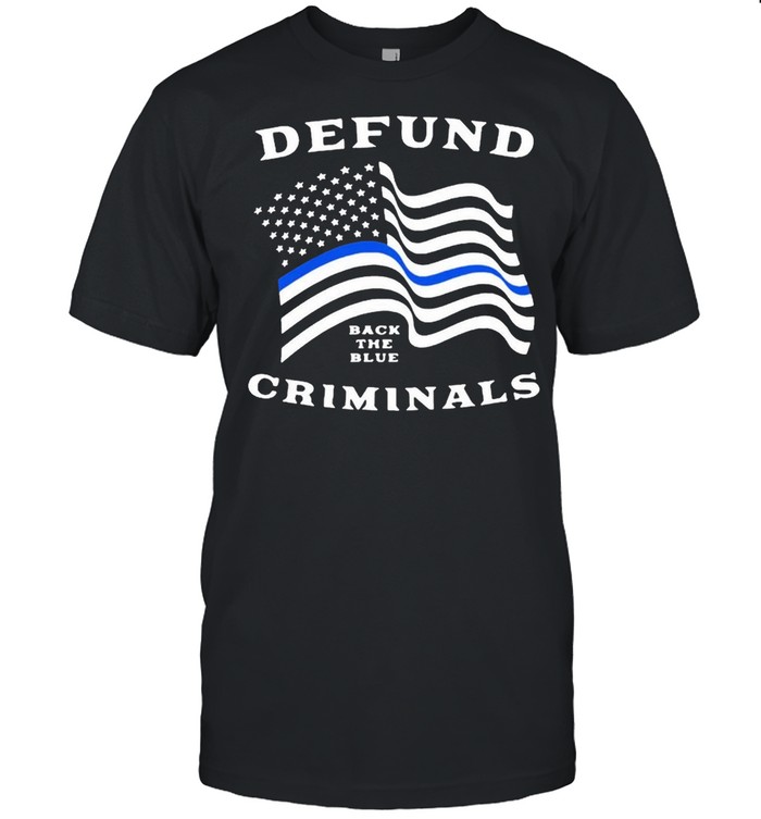 Police thin blue line back the blue defund criminals shirt