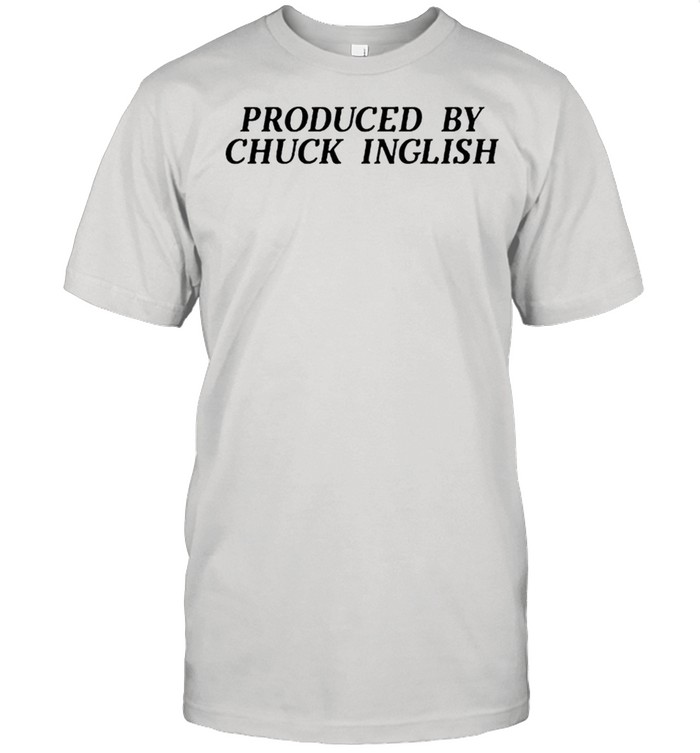 Produced By Chuck Inglish shirt