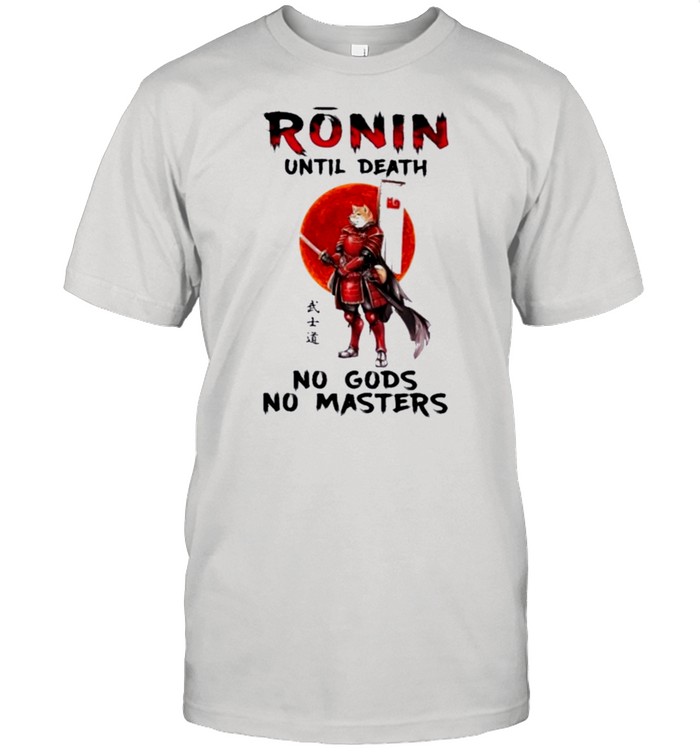 Samurai shiba ronin until death no gods no masters shirt