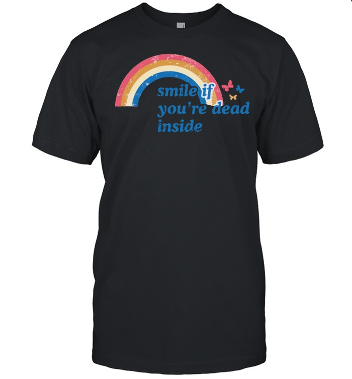 Smile Of You’re Dead Inside Funny Rainbow shirt