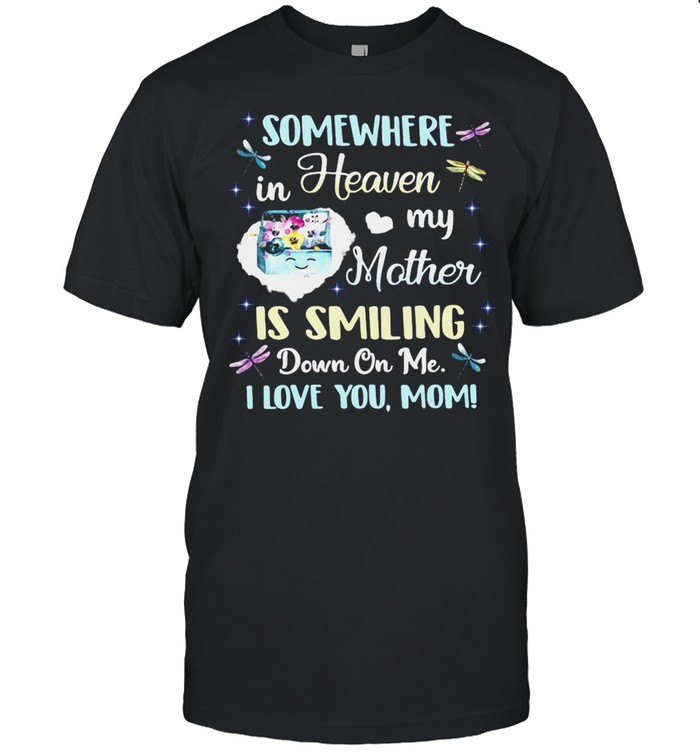 Somewhere In Heaven My Mom Is Smiling Down On Me I Love You Mom T-shirt