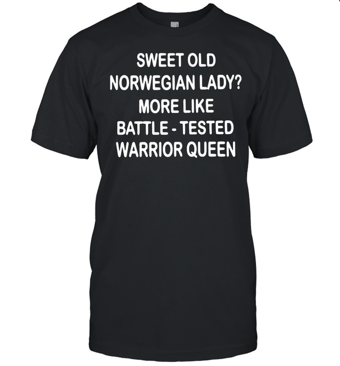 Sweet Old Norwegian Lady More Like Battle Tested Warrior Queen T-shirt