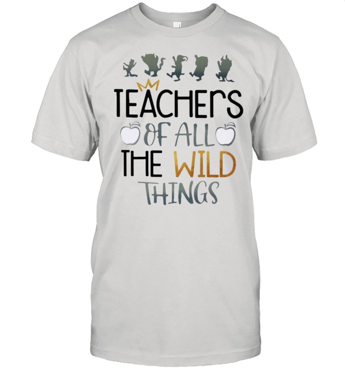 Teachers Of all the wild things shirt