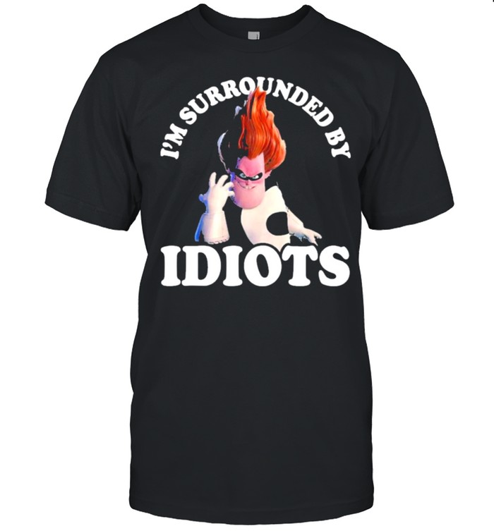 The Incredible Syndrome Im Surrounded By Idiots shirt