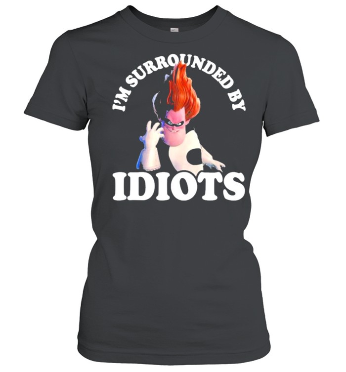 The Incredible Syndrome Im Surrounded By Idiots shirt Classic Women's T-shirt