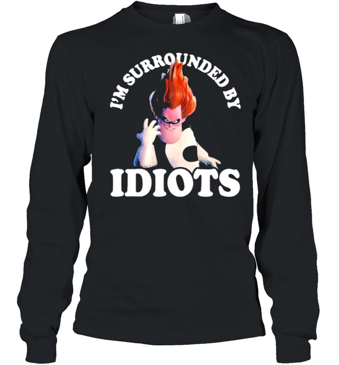 The Incredible Syndrome Im Surrounded By Idiots shirt Long Sleeved T-shirt