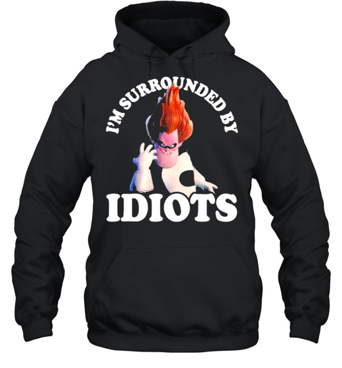 The Incredible Syndrome Im Surrounded By Idiots shirt Unisex Hoodie