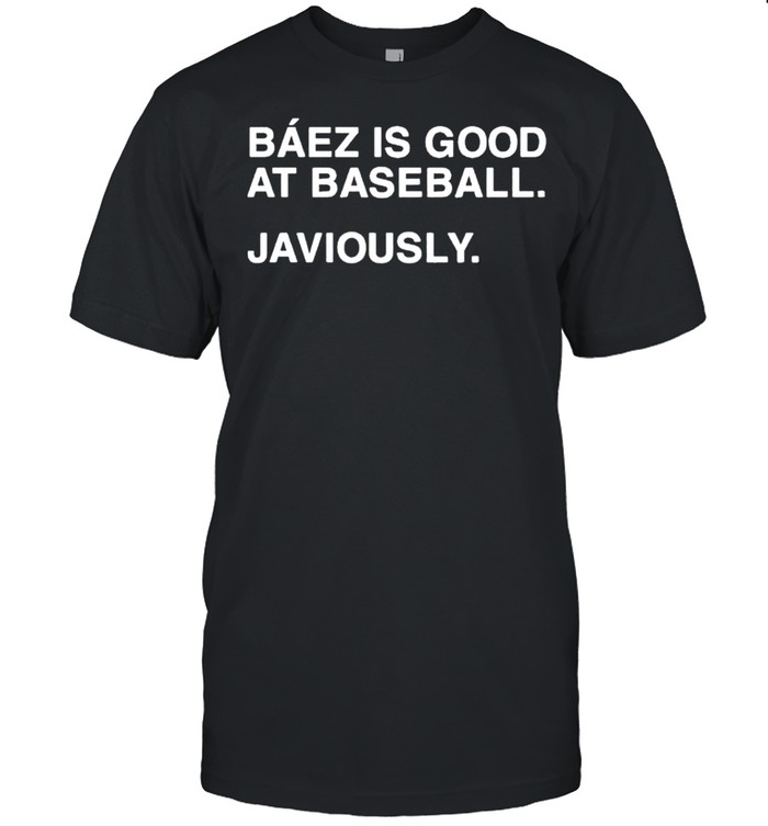 Baez is good at baseball javiously shirt