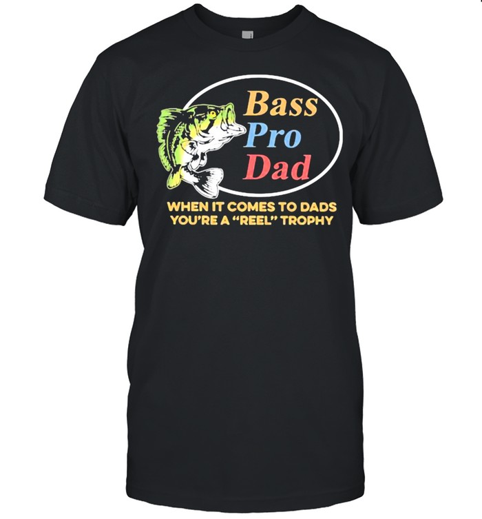 Bass PRo Dad When It Comes To Dads You’re A Reel Trophy Fishing Shirt