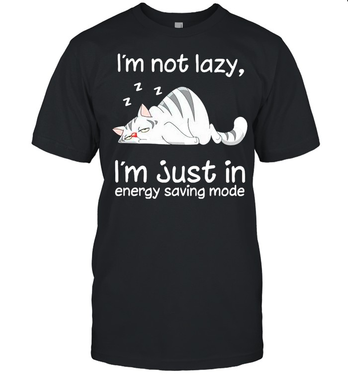 Cat Im not lazy Im just in energy saving mode shirt