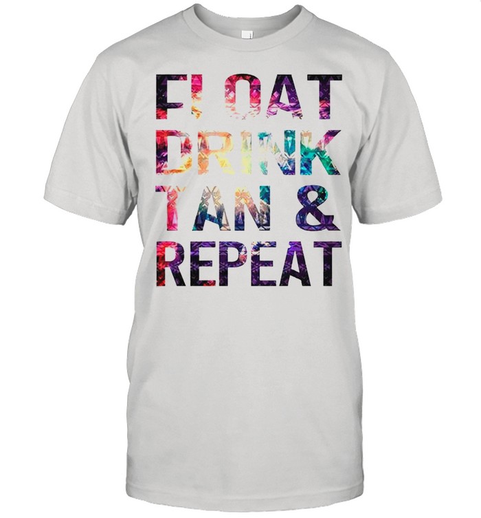 Float drink tan and repeat shirt