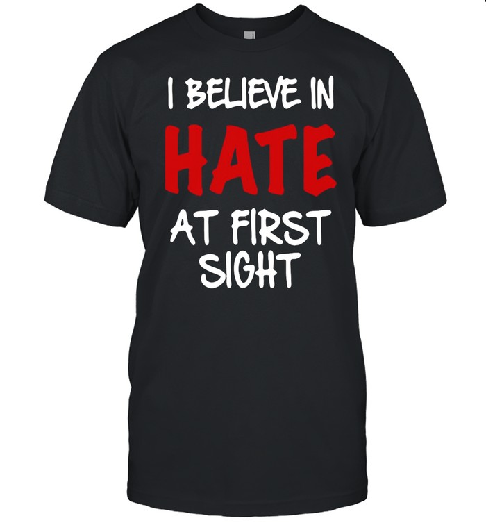 I Believe In Hate At First Sight T-shirt