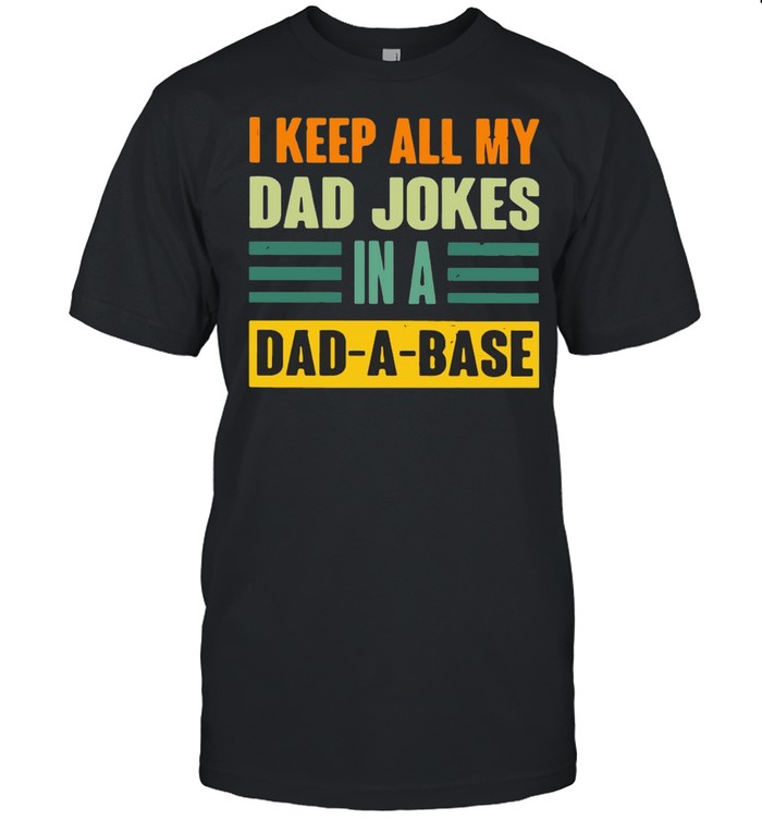 I Keep All My Dad Jokes In A Dad A Base Shirt