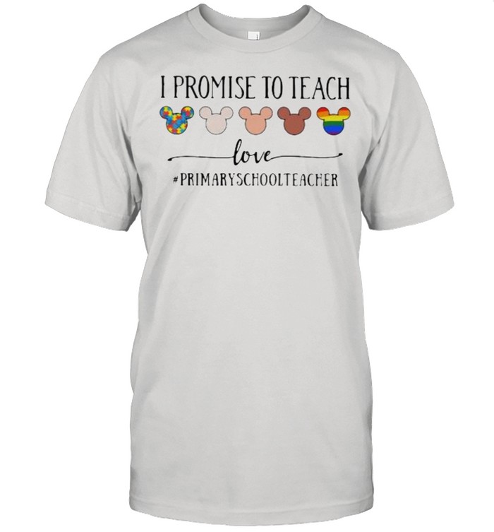 I Promise To Teach Love Primaryschoolteacher Autism LGBT Shirt