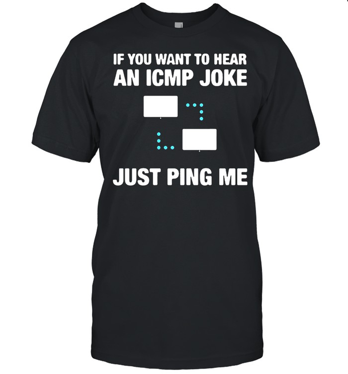 If You want to hear an ICMP joke Just ping Me Shirt