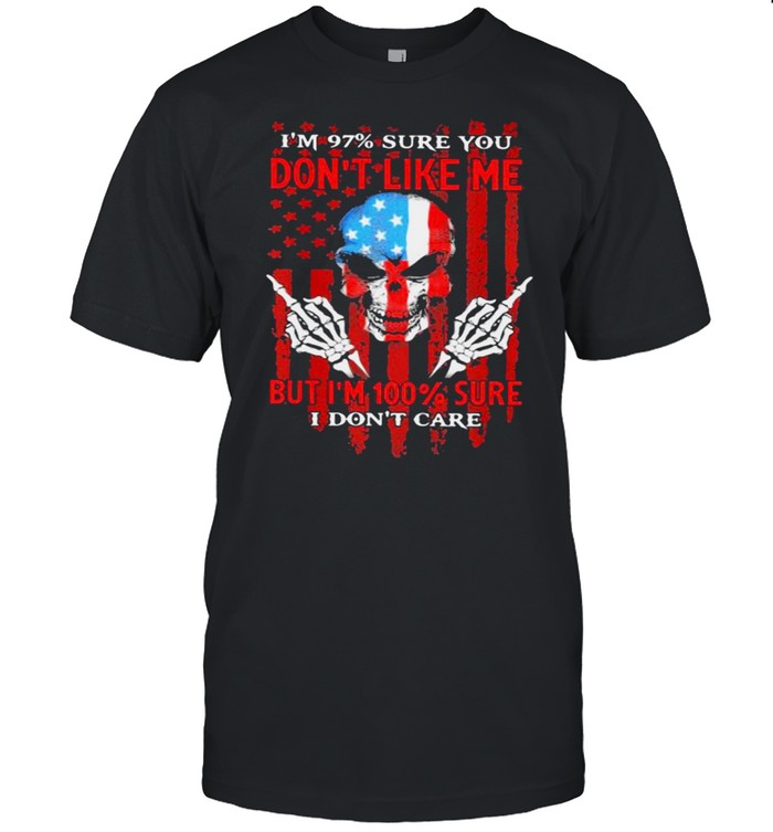 I’m 97 Sure You Don’t Like Me But I’m 100 Sure I Don’t Care Skull American Flag Shirt