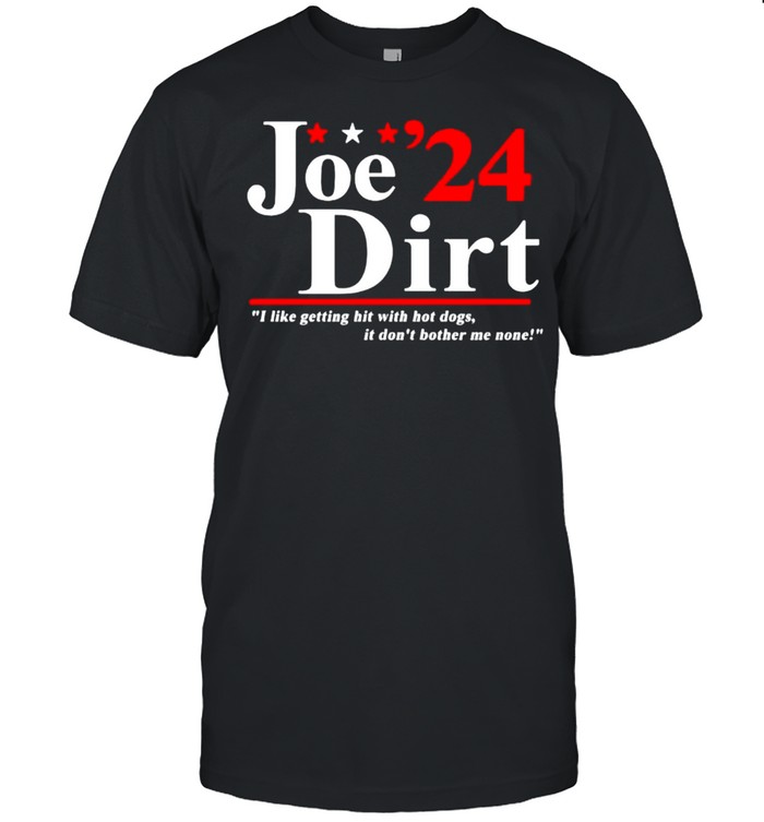 Joe Dirt 2024 I like getting hit with hot dogs shirt