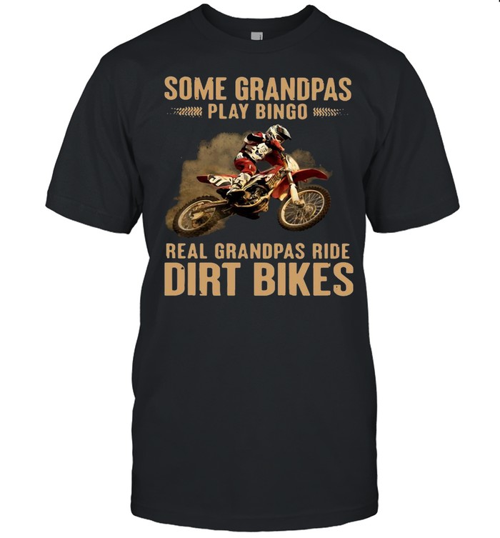 Motocross Rider Some Grandpas Play Bingo Real Grandpas Ride Dirt Bikes Shirt