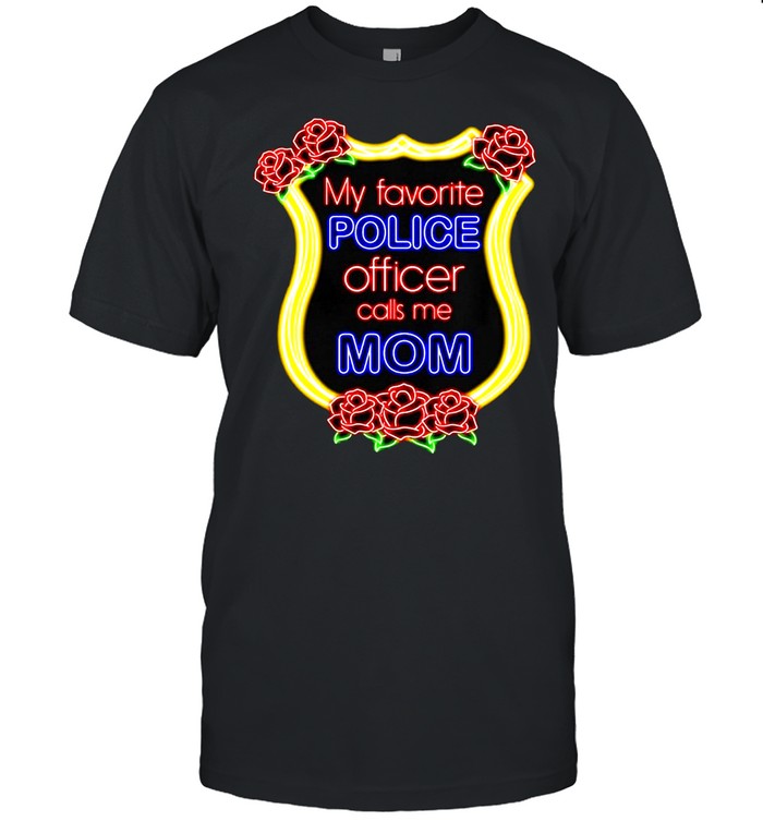 My Favorite Police Officer Calls Me Mom T-shirt