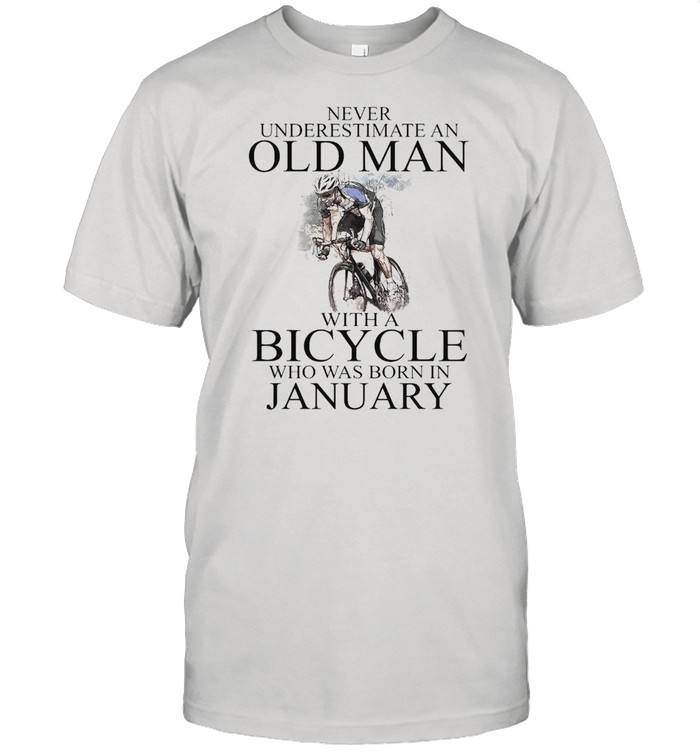 Never Underestimate An Old Man With A Bicycle Who Was Born In January T-shirt