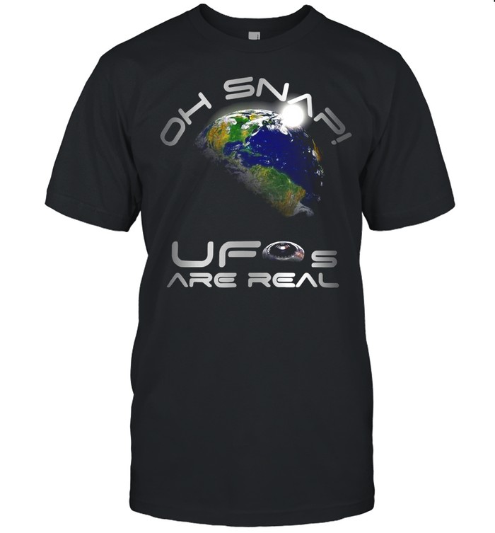 Oh Snap Ufo Are Real Earth Futuristic Space Alien Disclosure T-shirt