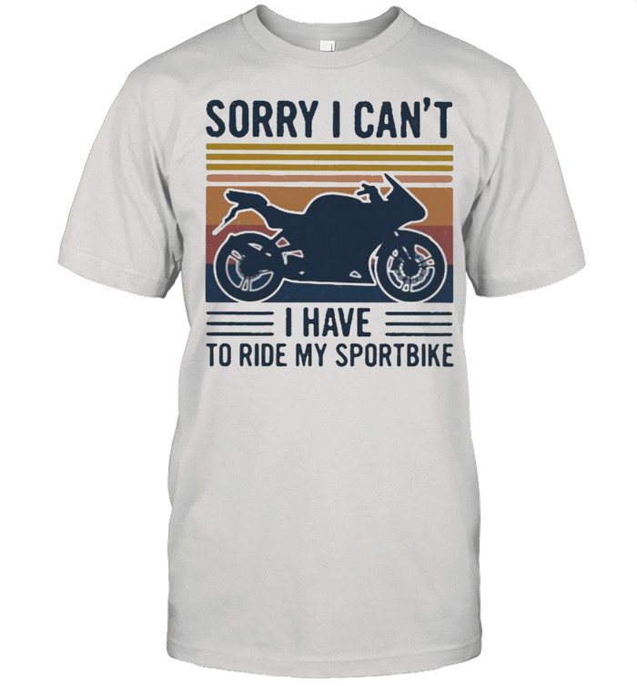 Sorry I Can’t I Have To Ride My Sportbiker Vintage Shirt