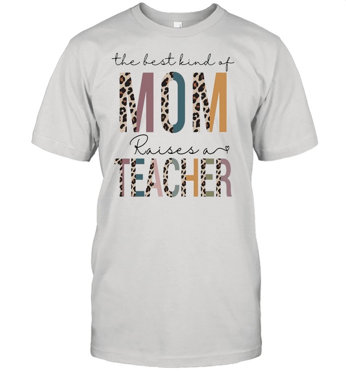 The Best Kind Of Mom Raises A Teacher Shirt