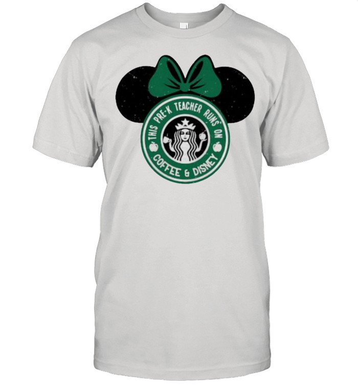 This Pre – K Teacher Runs On Coffee And Disney Starbuck Shirt