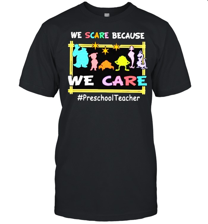 We Scare Because We Scare Monster shirt