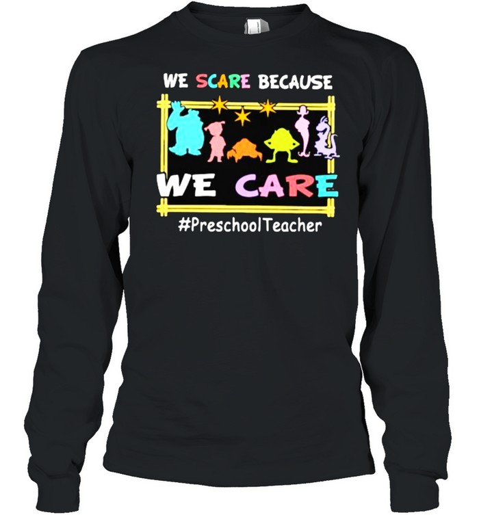 We Scare Because We Scare Monster shirt Long Sleeved T-shirt