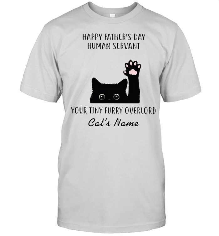 Black Cat Happy Father’s Day Human Servant Your Tiny Furry Overlord Cat’s Name T-shirt
