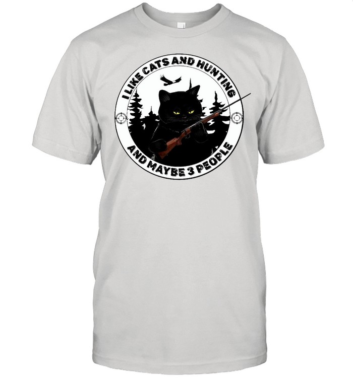 Black Cat I Like Cats And Hunting And Maybe 3 People T-shirt
