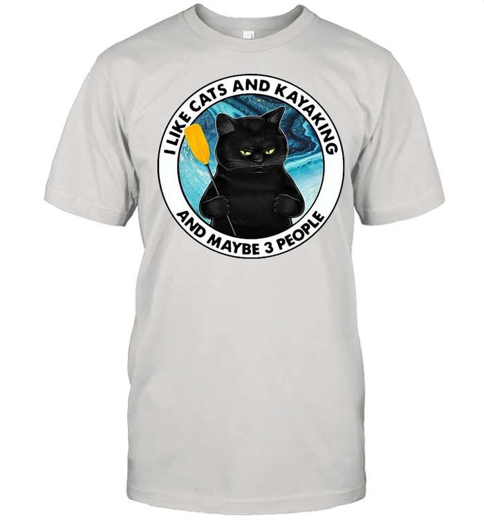 Black Cat I Like Cats And Kayaking And Maybe 3 People T-shirt