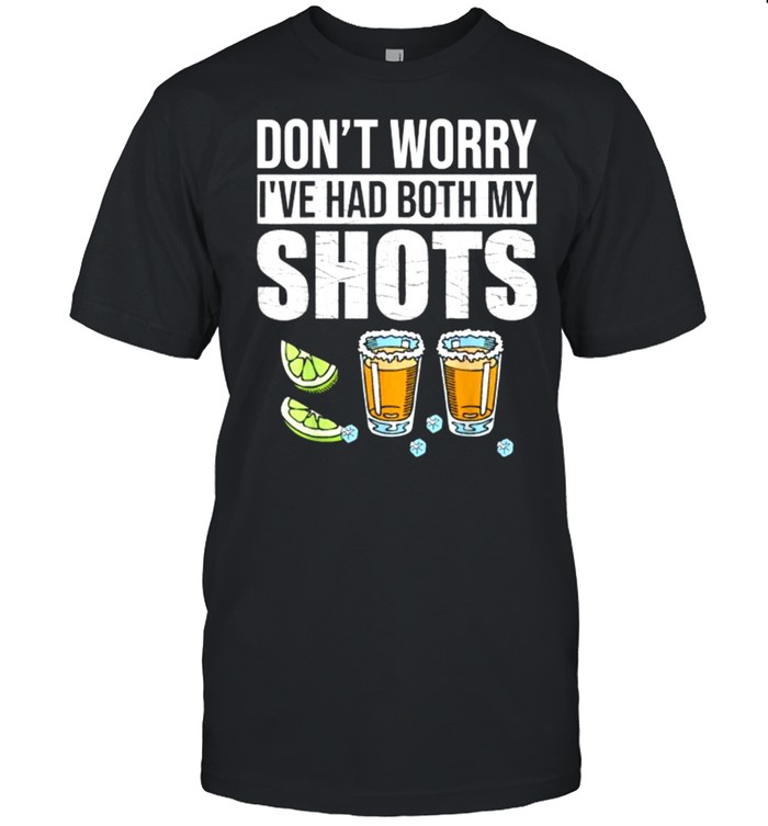 Don’t worry I’ve had both my shots Vaccination Tequila T-Shirt