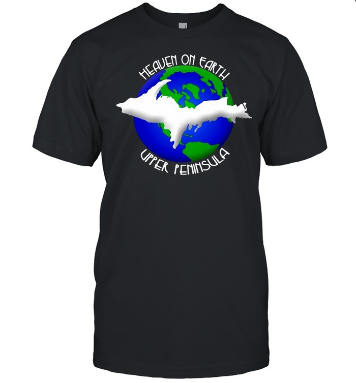 Heaven On Earth Upper Peninsula Michigan Yoopers T-shirt