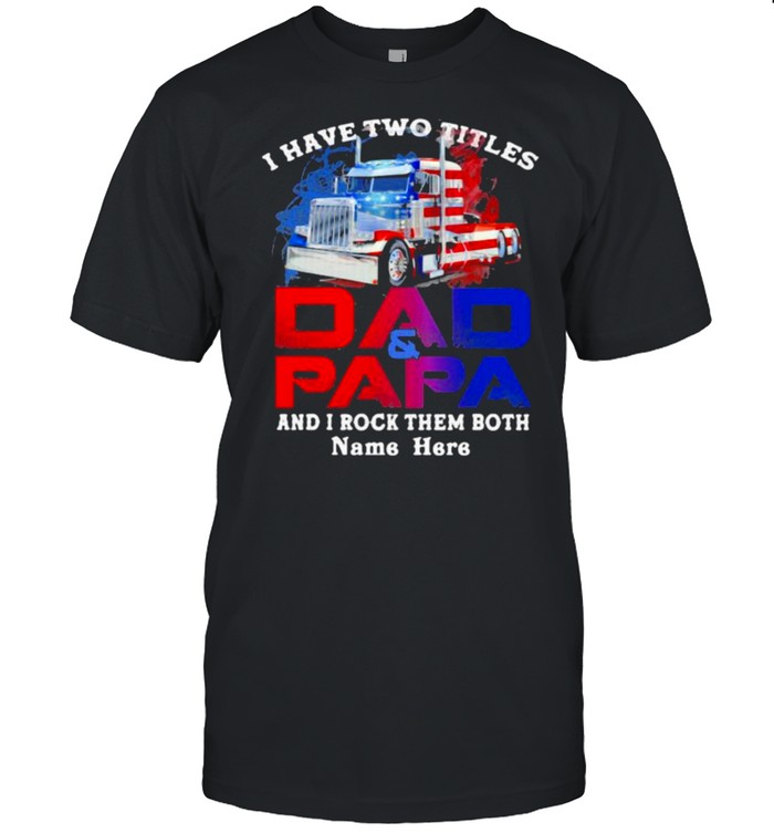 I Have Two Titles Dad And Papa And I Rock THem Both Truck American Flag Shirt