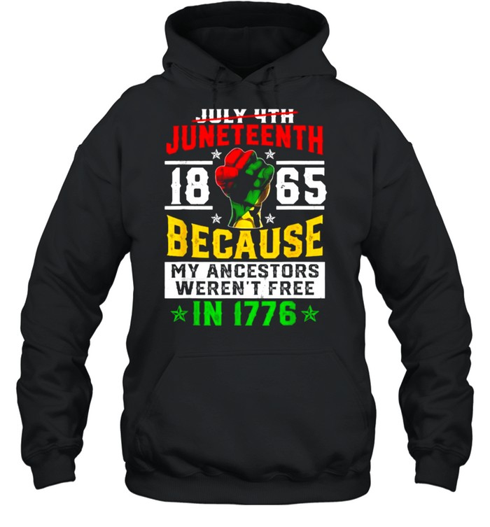 Juneteenth 1865 Because My Ancestors Weren’t Free In 1776 T- Unisex Hoodie